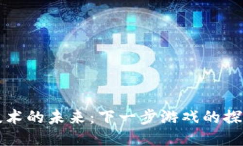 区块链技术的未来：下一步游戏的探索与挑战