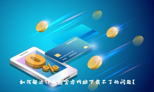 如何解决TP钱包官方网址下载不了的问题？
