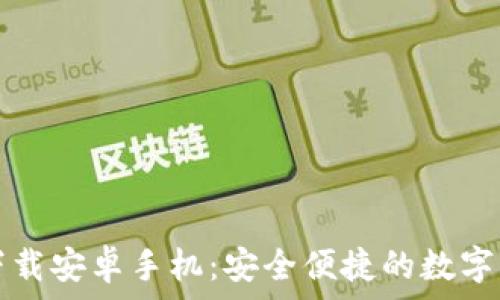  
TP钱包官方下载安卓手机：安全便捷的数字资产管理利器