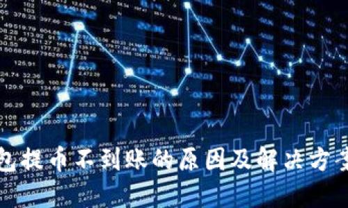 TP钱包提币不到账的原因及解决方案详解