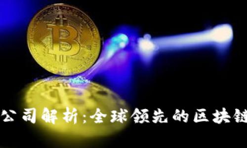 区块链最牛项目公司解析：全球领先的区块链企业与创新动态