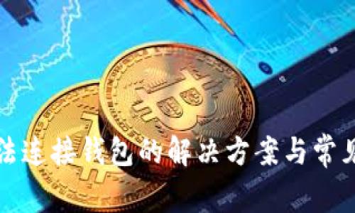 TP钱包无法连接钱包的解决方案与常见问题分析