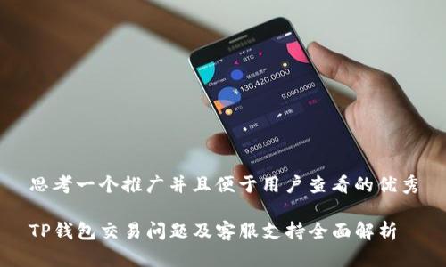 思考一个推广并且便于用户查看的优秀

TP钱包交易问题及客服支持全面解析