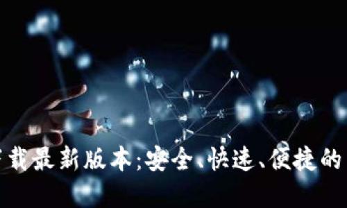TP官方下载最新版本：安全、快速、便捷的下载体验