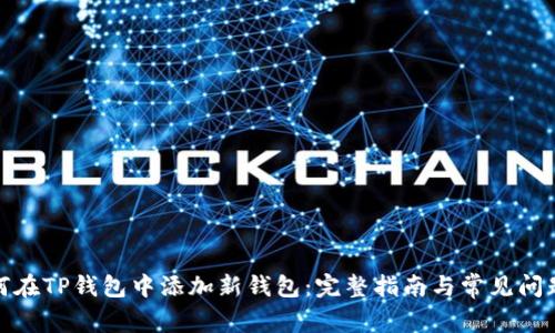 : 如何在TP钱包中添加新钱包：完整指南与常见问题解答