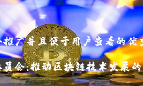 思考一个推广并且便于用户查看的优秀

区块链委员会：推动区块链技术发展的重要机构