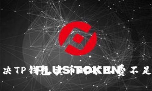 如何解决TP钱包卖币时矿工费不足的问题