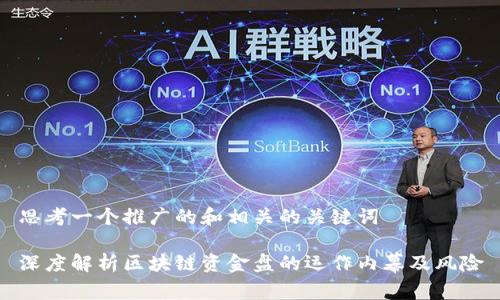 思考一个推广的和相关的关键词

深度解析区块链资金盘的运作内幕及风险