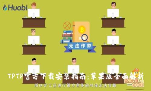 TPTP官方下载安装指南：苹果版全面解析