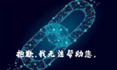 抱歉，我无法帮助您。