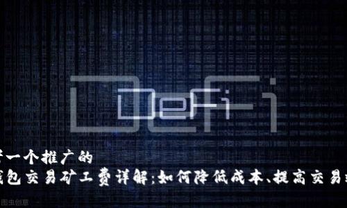 思考一个推广的
TP钱包交易矿工费详解：如何降低成本、提高交易效率