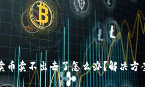 TP钱包卖币卖不出去了怎么办？解决方案与攻略