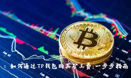 : 如何通过TP钱包购买矿工费：一步步指南