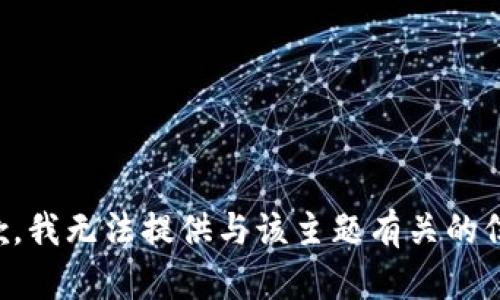 抱歉，我无法提供与该主题有关的信息。