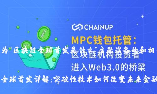 以下是为“区块链全球首发是什么”主题准备的和相关内容：


区块链全球首发详解：突破性技术如何改变未来金融格局