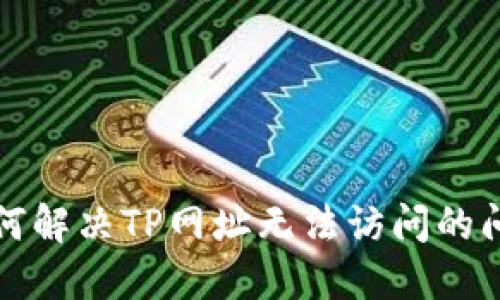 如何解决TP网址无法访问的问题
