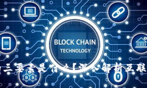 不是区块链的三要素是什么？深入解析互联网技术的基石