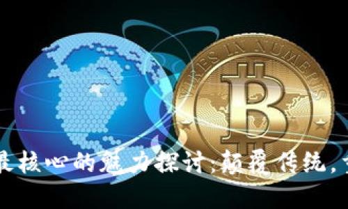 区块链最核心的魅力探讨：颠覆传统，重塑未来