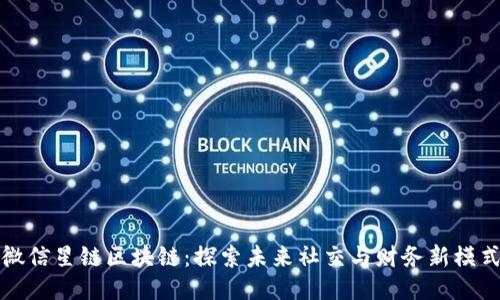 微信星链区块链：探索未来社交与财务新模式