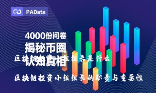 区块链投资小组组长是什么

区块链投资小组组长的职责与重要性