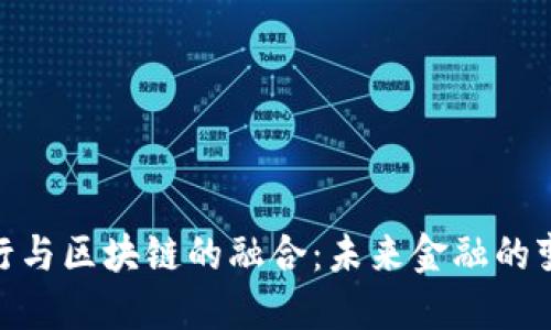 金融银行与区块链的融合：未来金融的变革之路