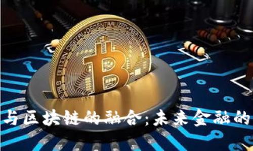金融银行与区块链的融合：未来金融的变革之路