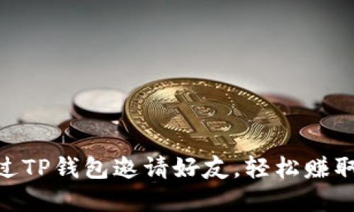 : 如何通过TP钱包邀请好友，轻松赚取丰厚奖励