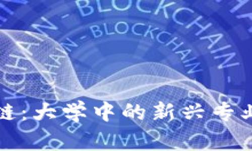 内容：

区块链：大学中的新兴专业揭秘