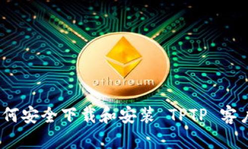 : 如何安全下载和安装 TPTP 客户端？