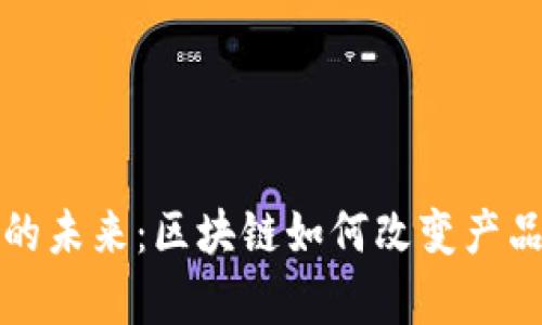 防伪技术的未来：区块链如何改变产品真伪验证
