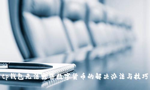 tp钱包无法出售数字货币的解决办法与技巧