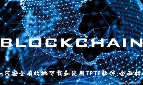如何安全有效地下载和使用TPTP软件：全面指南