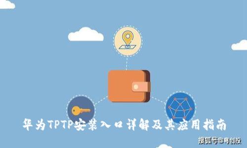 华为TPTP安装入口详解及其应用指南