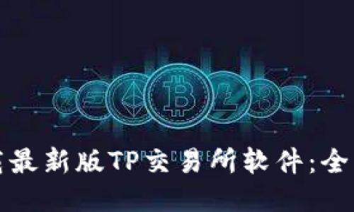 如何下载最新版TP交易所软件：全方位指南
