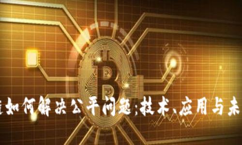 区块链如何解决公平问题：技术、应用与未来展望