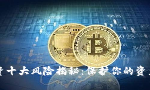 区块链投资十大风险揭秘：保护你的资产不受损失