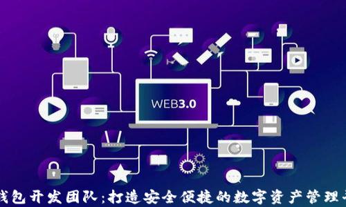 
tp钱包开发团队：打造安全便捷的数字资产管理平台