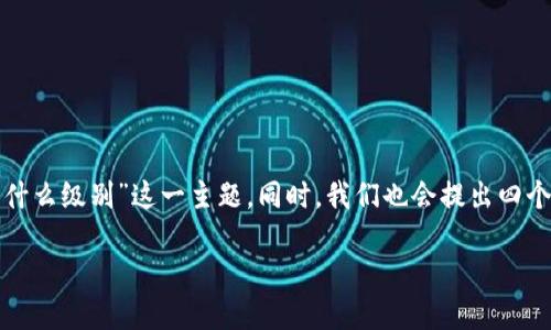 在这篇文章中，我们将探讨“区块链最高版本是什么级别”这一主题。同时，我们也会提出四个与之相关的问题，并深入讨论每个问题的内容。

区块链技术的演进：最高版本及其影响