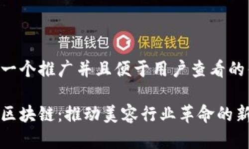 思考一个推广并且便于用户查看的优秀:

美业区块链：推动美容行业革命的新技术