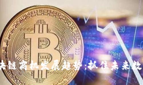 : 2023年区块链商机发展趋势：抓住未来数字经济的脉搏