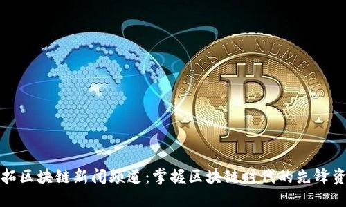 开拓区块链新闻频道：掌握区块链时代的先锋资讯