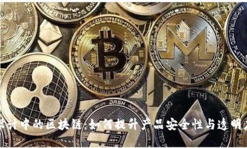 设计中的区块链：如何提升产品安全性与透明度