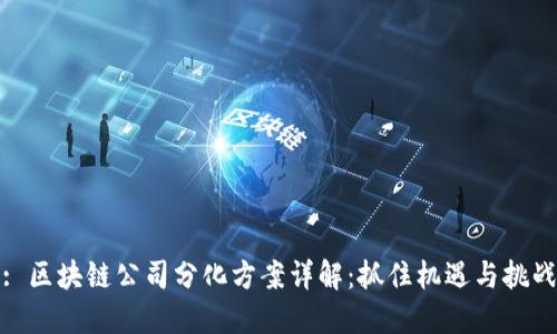 : 区块链公司分化方案详解：抓住机遇与挑战