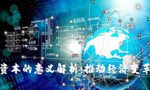 : 区块链资本的意义解析：推动经济变革的新引擎