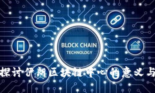 深入探讨伊朗区块链中心的意义与影响