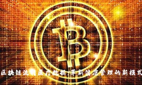 区块链流转医疗数据：革新健康管理的新模式