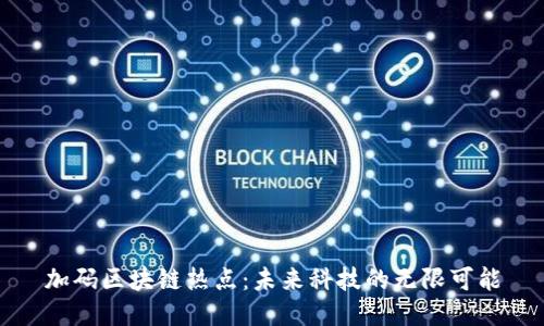 加码区块链热点：未来科技的无限可能