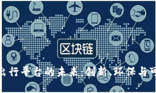 探索区块链绿色出行平台的未来：创新、环保与可持续发展的结合