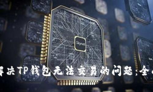 如何解决TP钱包无法交易的问题：全面指南