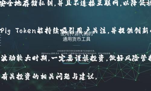 购买Pig Token（TP）的步骤可以通过以下几个方面来进行详细介绍。首先，了解什么是Pig Token；其次，选择合适的加密货币交易所；接着，创建账户并进行身份验证；然后，购买没有限制的加密货币；最后，管理你的Pig Token资产。

什么是Pig Token（TP）
Pig Token（TP）在加密货币界是相对较新的代币，通常被视为去中心化金融（DeFi）项目的一部分。Pig Token的特点通常包括治理能力、流动性挖矿、以及社区驱动的发展模式。为了理解其购买过程，了解这类代币的基本面非常重要。

选择合适的交易所
在购买Pig Token之前，必须选择一个合适的加密货币交易所。全球很多交易所提供不同的加密资产交易，常见的有Binance、Coinbase和KuCoin等。确保所选交易所支持Pig Token的交易，并且提供良好的用户体验和安全性。

创建账户与身份验证
一旦选择交易所，下一步是注册账户。大部分平台需要用户提供电子邮件、密码以及身份证明文件（如护照或驾驶执照）的扫描件以完成身份验证。这是为了确保交易的安全以及遵循KYC（Know Your Customer）政策。

资金充值
注册并验证账户后，用户需要将资金充值到交易所。这可以通过银行转账、信用卡，甚至是其他加密货币。例如，若要购买Pig Token，用户可以先充值USDT或ETH等主流数字货币，再在交易市场中进行兑换。

购买Pig Token
资金到账后，用户可以在交易所的市场页面搜索Pig Token（TP），输入购买数量并确认交易。在这里用户需注意交易费和滑点等问题，以确保能得到最佳的交易价格。

管理你的Pig Token资产
购买完成后，用户可以选择将Pig Token转入个人钱包，以增加资产的安全性。许多用户会选择使用硬件钱包存储长期持有的资产，确保其免受在线攻击的风险。

相关问题解答
Q1: Pig Token的性能如何？
Pig Token的性能取决于其所在的区块链网络以及其社区的支持程度。通常情况下，Pig Token可能与以太坊或币安智能链等平台有关，这些链的性能会影响到交易的速度和成本。

Q2: 如何安全存储Pig Token？
为了安全存储Pig Token，建议用户使用硬件钱包，如Ledger或Trezor。这些设备可以让用户安全地存储私钥，并且不连接互联网，以降低被黑客攻击的风险。

Q3: Pig Token的未来发展趋势如何？
Pig Token的未来发展趋势通常与其背后的项目团队、社区支持以及市场需求密切相关。如果Pig Token能持续吸引用户关注，并提供创新的金融产品，其价格和市值可能会逐步上升。

Q4: 投资Pig Token的风险有多大？
投资Pig Token的风险包括市场的波动性、项目的风险以及黑客攻击等，尤其在加密货币市场波动较大时期，一定要谨慎投资，做好风险管控。

本文将围绕这些内容进行详细介绍，帮助用户更全面地了解如何购买Pig Token，并提示用户有关投资的相关问题与建议。